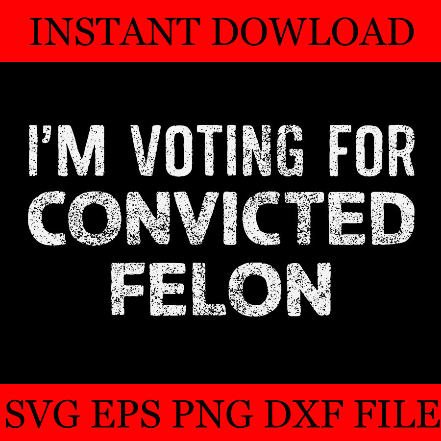 I Am Voting for the Convicted Felon SVG