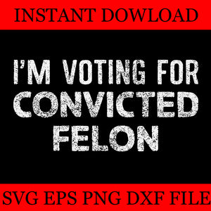 I Am Voting for the Convicted Felon SVG