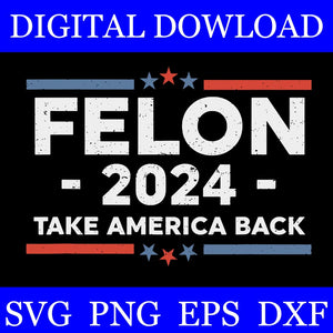 Felon 2024 take america back svg, felon 4th of july svg