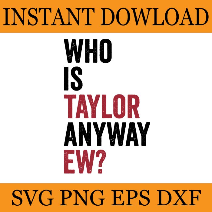 Who Is Taylor Anyway Ew SVG, Taylor First Name  SVG