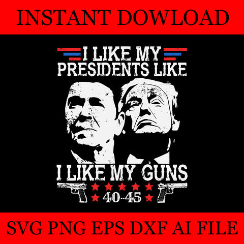 I Like My Presidents like I Like My Guns 40 45 SVG 