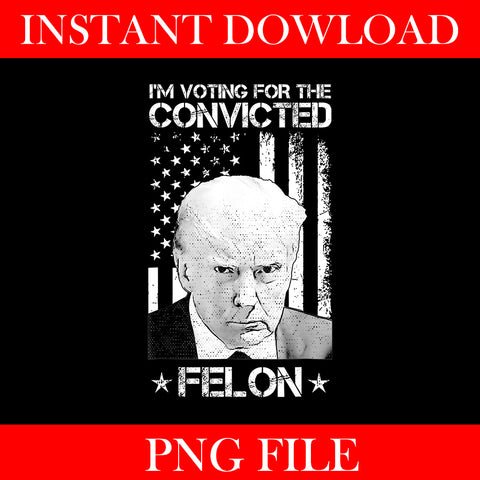 I'm Voting For The Convicted Felon Trump PNG