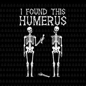 I Found Humerus Svg, Halloween Skeleton Svg, Skeleton Svg, Humerus Skeleton Svg, Halloween Svg