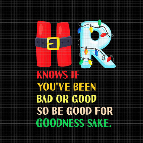 HR Knows If You've Been Bad Or Good So Be Good For Goodness Sake Png, Christmas Party Png, HR Christmas Png