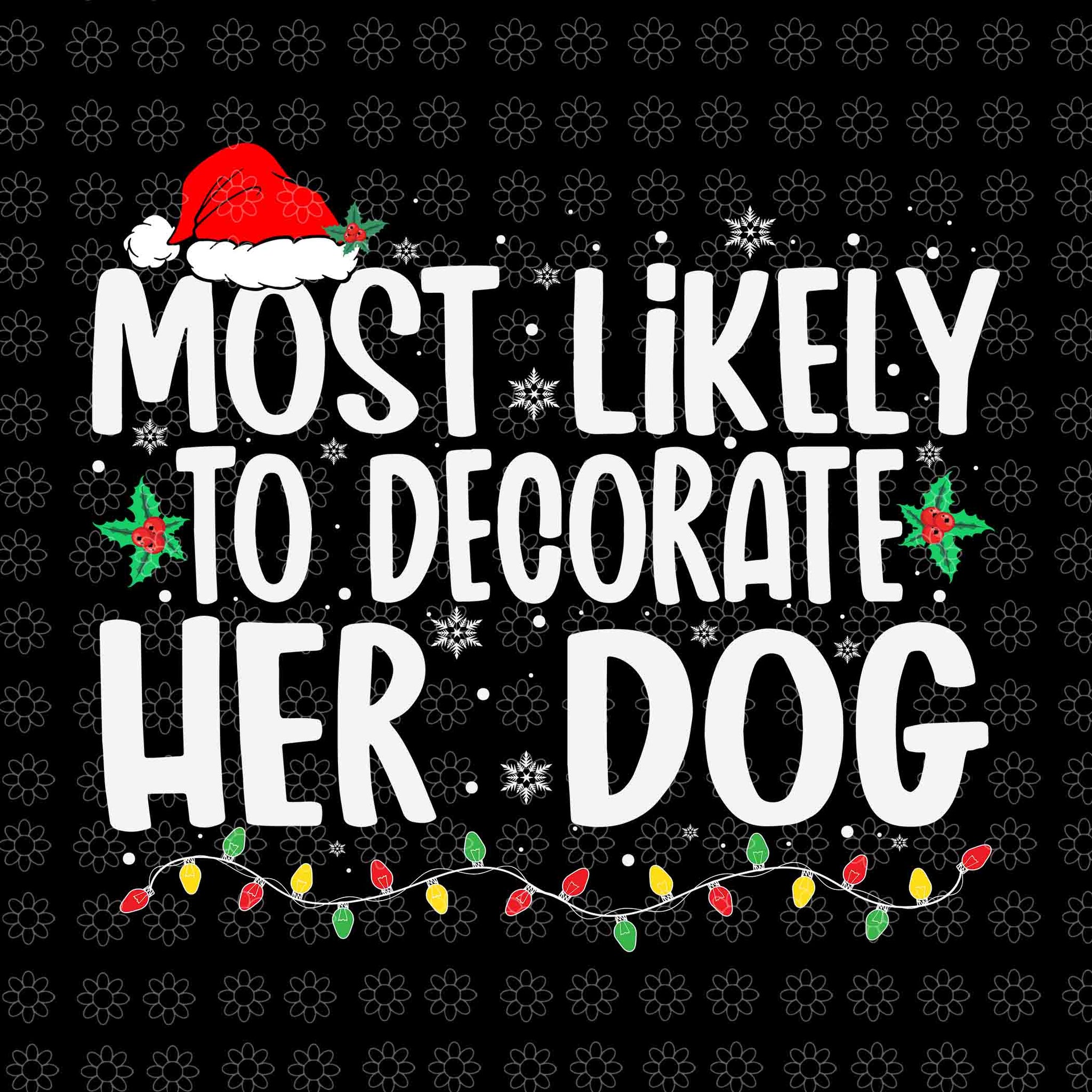 Most Likely To Decorate Her Dog Family Christmas Svg, Christmas Svg, Dog Christmas Svg, Light Christmas Svg, Hat Christmas Svg