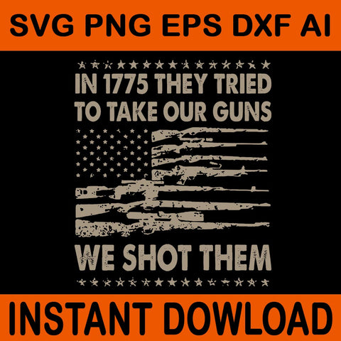 In 1775 They Tried To Take Our Guns We Shot Them SVG