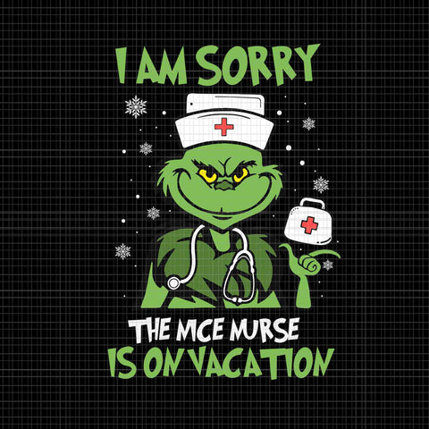 I Am Sorry The Nice Nurse Is On Vacation Christmas Nurse Svg, Christmas Nurse Svg, Grinch Chrisrmas Svg