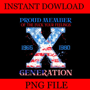 Proud Member Of The Fuck Your Feelings Generation X PNG