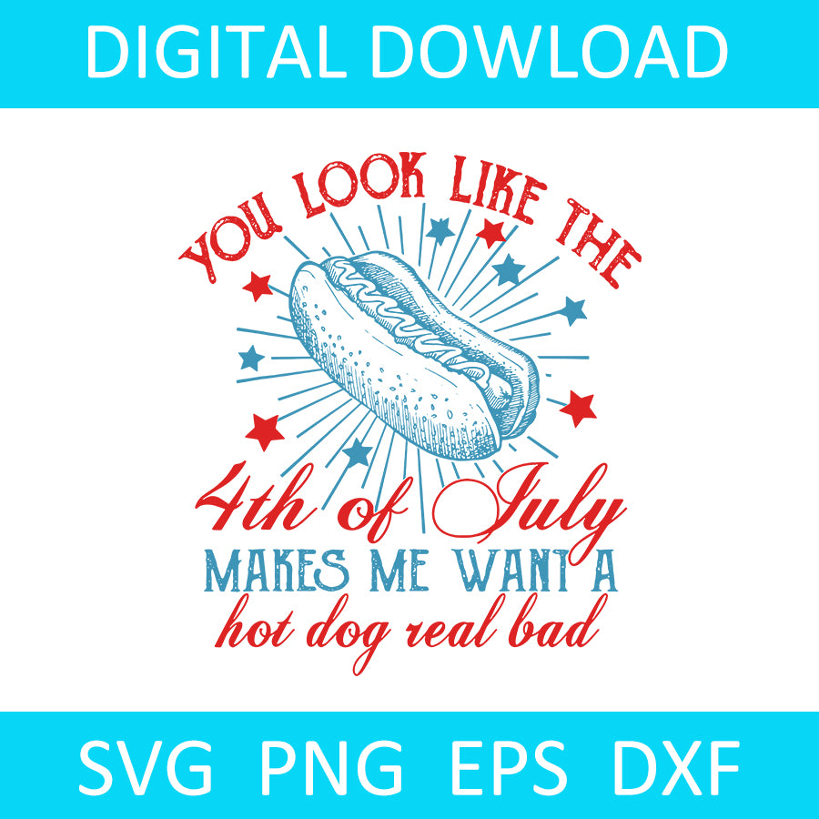 You Look Like 4th Of July Makes Me Want a Hot Dog Real Bad SVG