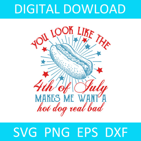 You Look Like 4th Of July Makes Me Want a Hot Dog Real Bad SVG