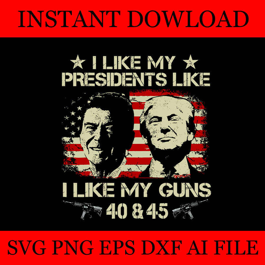 I Like My Presidents like I Like My Guns 40 45 SVG