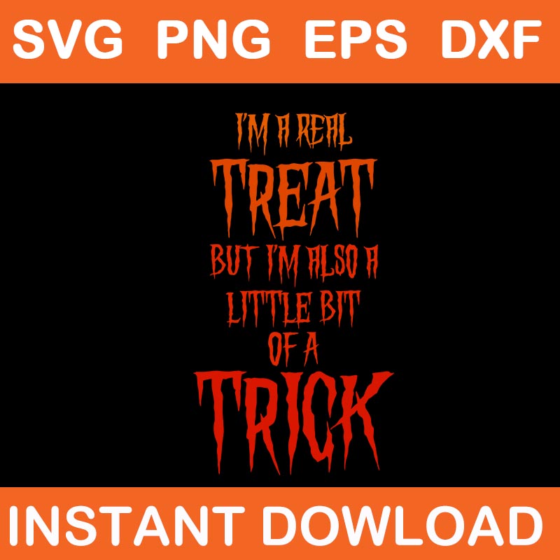 I'm A real treat But I'm Also A Little Bit Of A Trick SVG