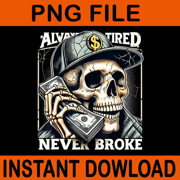 Always Tired Never Broke Skull Money Hustler PNG, Never Broke Skull Skeleton PNG