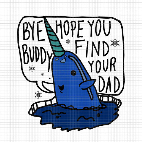 Bye Buddy Christmas Elf Bye Narwhal Svg, Bye Buddy Hope You Find Your Dad Svg, Merry Christmas Elf Buddy Svg, Funny Bye Buddy Svg