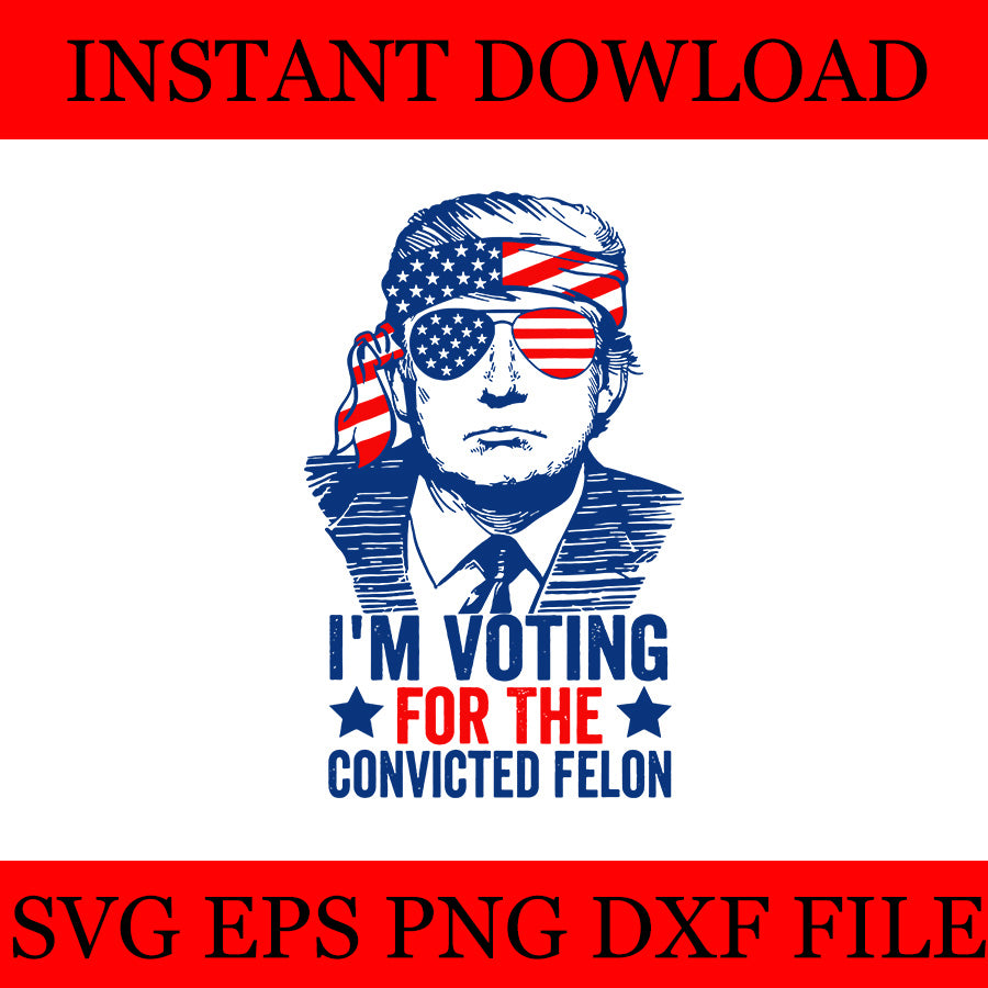 I'm Voting For The Convicted Felon Trump SVG