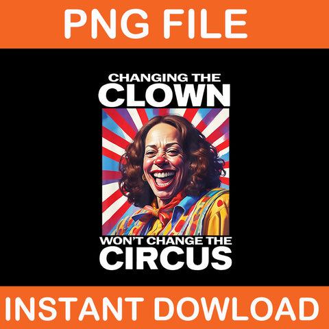 Changing The Clown Won't Change The Circus PNG