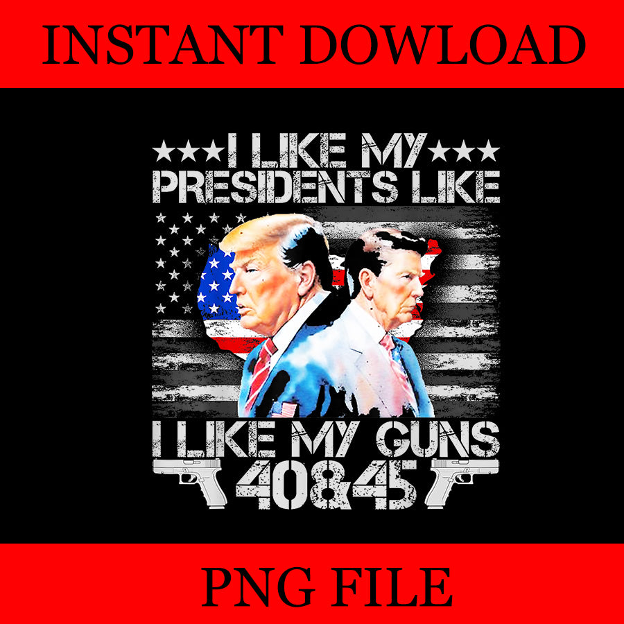 I Like My Presidents Like I Like My Guns 40 45 PNG