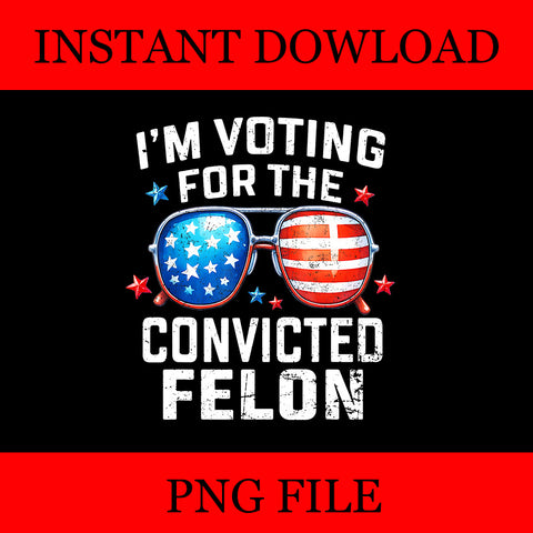 I'm Voting For The Convicted Felon PNG