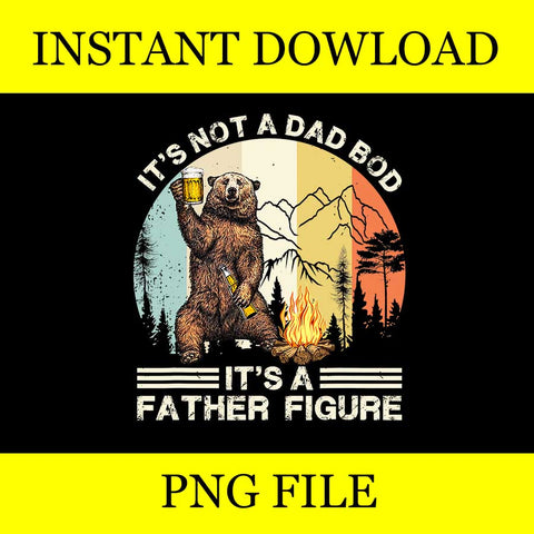 It's Not A Dad Bod It's A Father Figure PNG, Dad Bear PNG