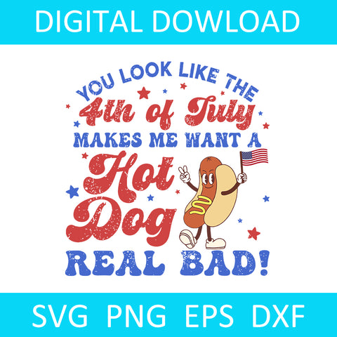 You Look Like The 4th Of July Makes Me Want Hot Dog Real Bad SVG