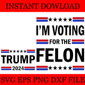 Trump 2024 I'm Voting For The Felon SVG