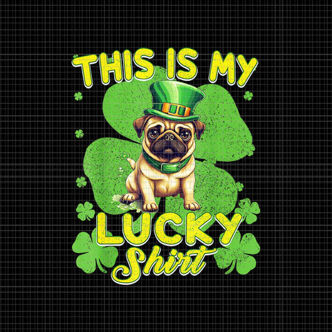 Pug Dog Saint Patricks Day Png, This Is My Lucky Shirt Png, Pug Dog Irish Png