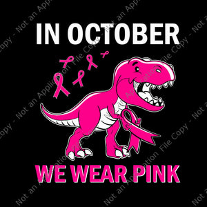 In October We Wear Pink Breast Cancer Trex Dino Svg, In October We Wear Pink Svg, Dino Breast Cancer Svg, Breast Cancer T-rex Svg, Dinosaur Pink Svg