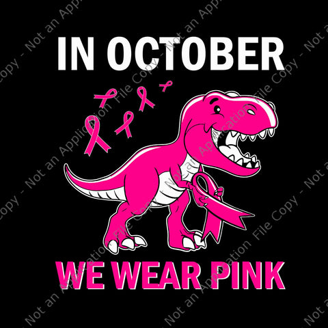 In October We Wear Pink Breast Cancer Trex Dino Svg, In October We Wear Pink Svg, Dino Breast Cancer Svg, Breast Cancer T-rex Svg, Dinosaur Pink Svg