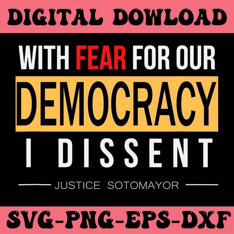 With Fear For Our Democracy I Dissent Justice Sotomayor SVG