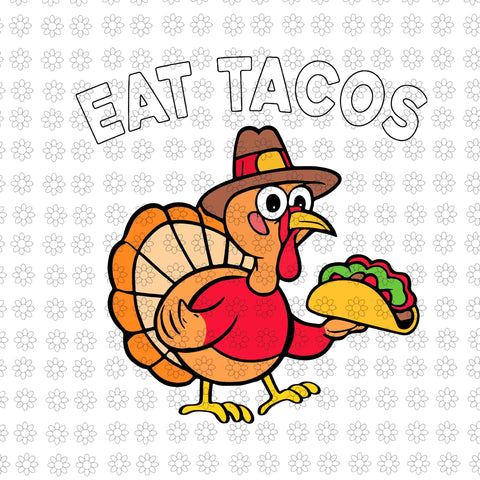 Eat Tacos Mexican Thanksgiving Svg, Thanksgiving Turkey Svg, Thanksgiving Day Svg, Turkey Svg