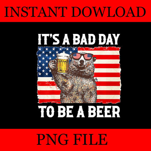 It's A Bad Day To Be A Beer PNG, Beer 4th Of July PNG