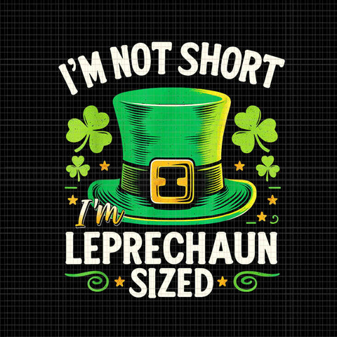I'm Not Short I'm Leprechaun St Patrick's Day Png, Leprechaun Patrick Day Png, Leprechaun Shamrock Png
