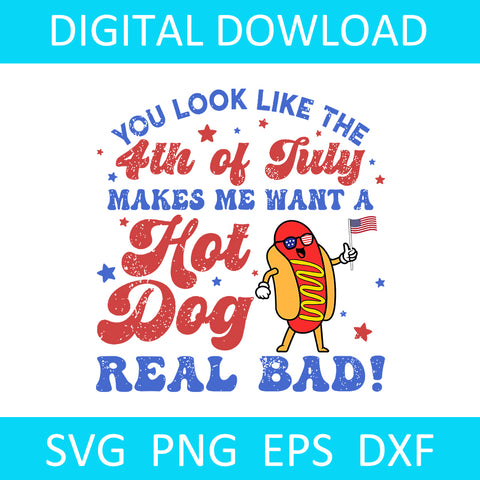 You Look Like The 4th Of July Makes Me Want Hot Dog Real Bad SVG