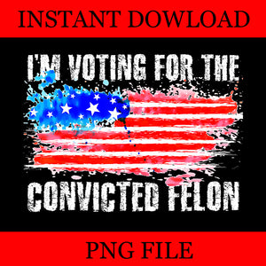 I'm Voting For The Convicted Felon Flag PNG