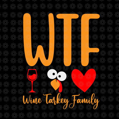 WTF Wine Turkey Family Svg, Thanksgiving Day Svg, Turkey Svg, Turkey Day Svg, WTF Wine Turkey Svg