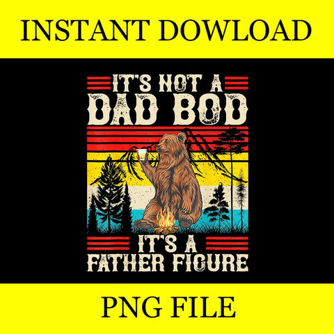 It's Not A Dad Bod It's A Father Figure PNG, Dad Bear PNG