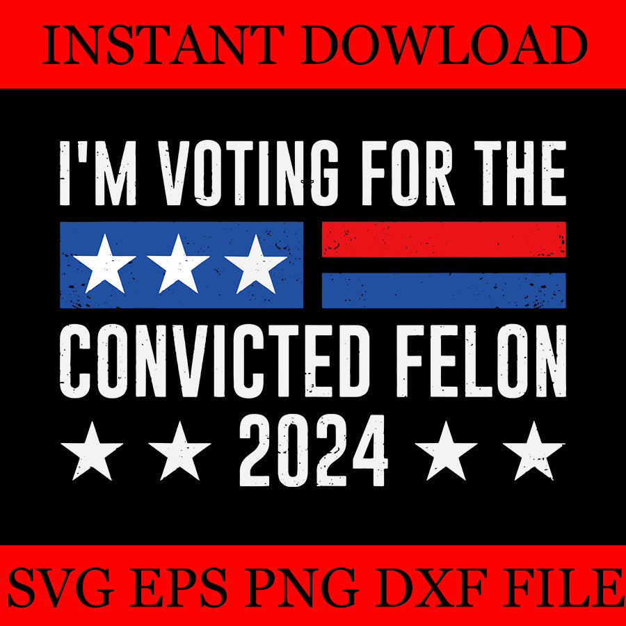 I'm Voting For The Convicted Felon 2024 SVG