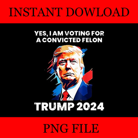 Yes I’m voting convicted felon png, trump 2024 convicted felon png