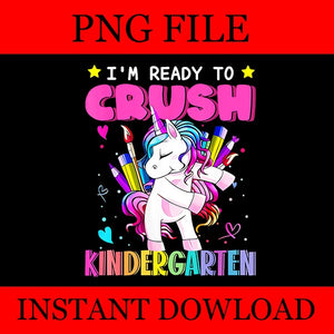 I’m ready to crush kindergarten unicorn back to school png