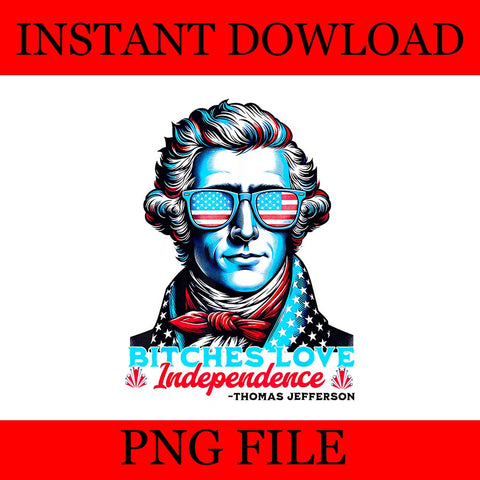 Bitches Love Independence Thomas Jefferson PNG, Thomas Jefferson 4TH Of July PNG