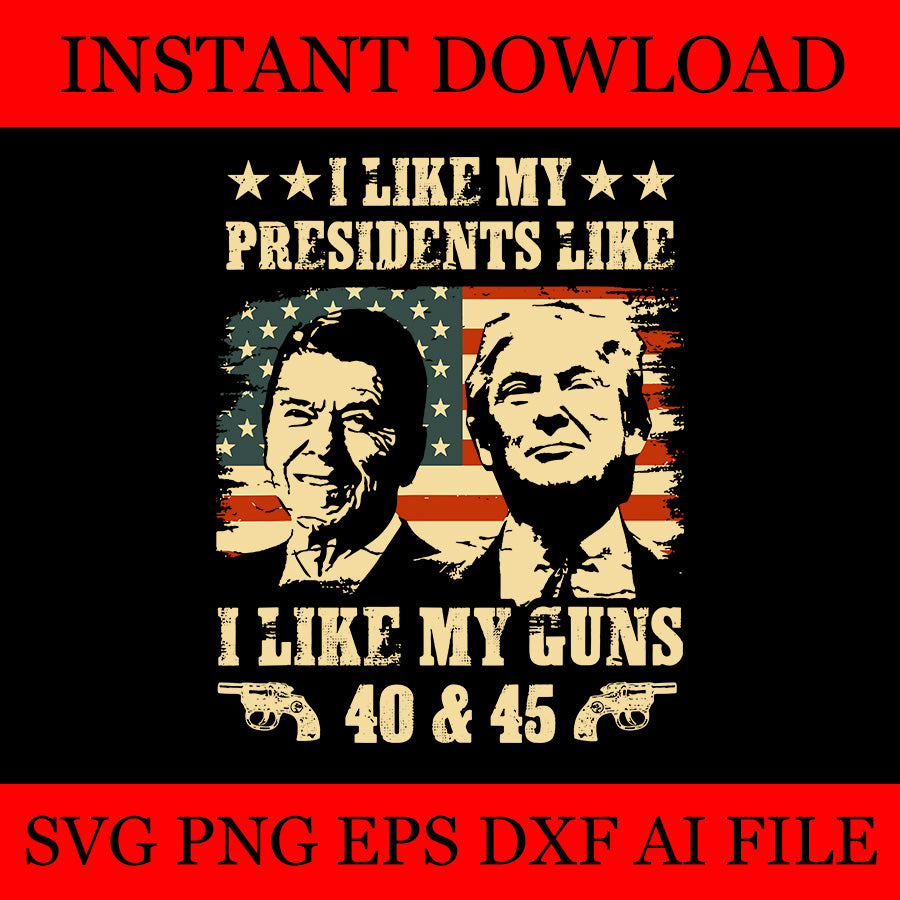 I Like My Presidents like I Like My Guns 40 45 SVG 