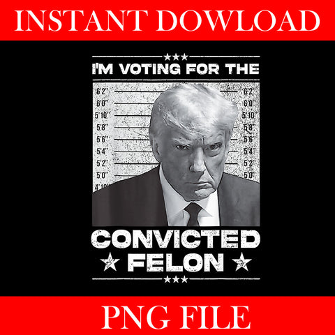 I'm Voting For The Convicted Felon Trump PNG