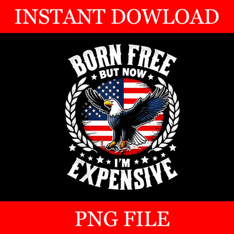 Born Free But Now I'm Expensive PNG, Eagle 4th Of July PNG 