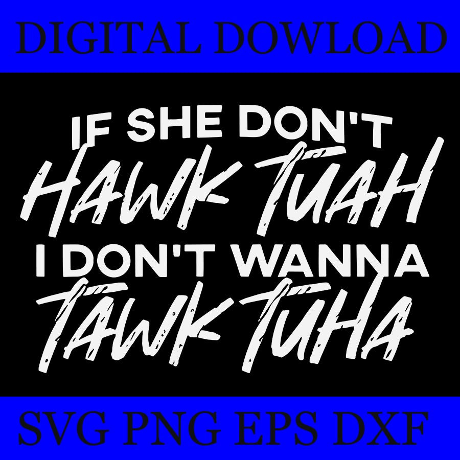 If She Don't Hawk Tuah I Don't Wanna Tawk Tuah  SVG