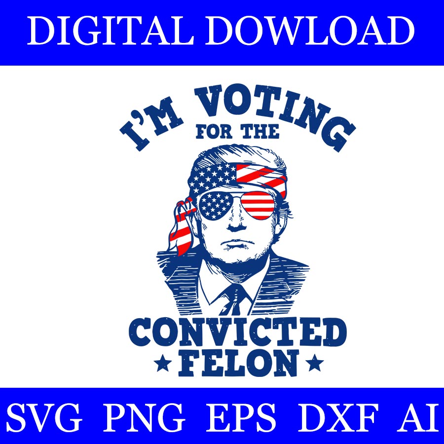 I' Voting For The Convicted Felon Trump SVG