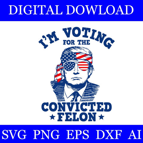 I' Voting For The Convicted Felon Trump SVG