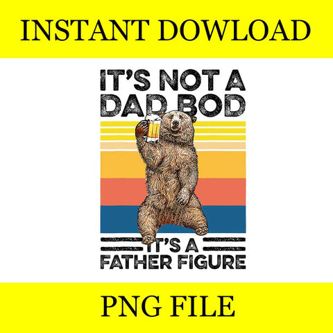 It's Not A Dad Bod It's A Father Figure PNG, Dad Bear PNG