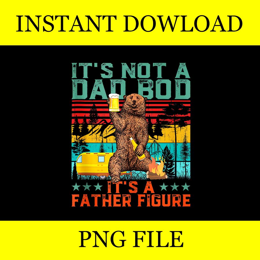 It's Not A Dad Bod It's A Father Figure PNG, Dad Bear PNG