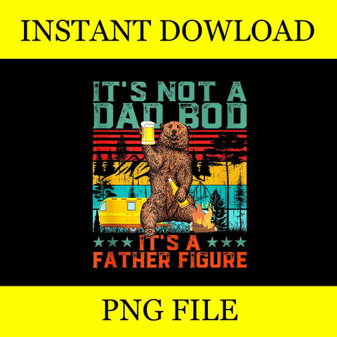 It's Not A Dad Bod It's A Father Figure PNG, Dad Bear PNG