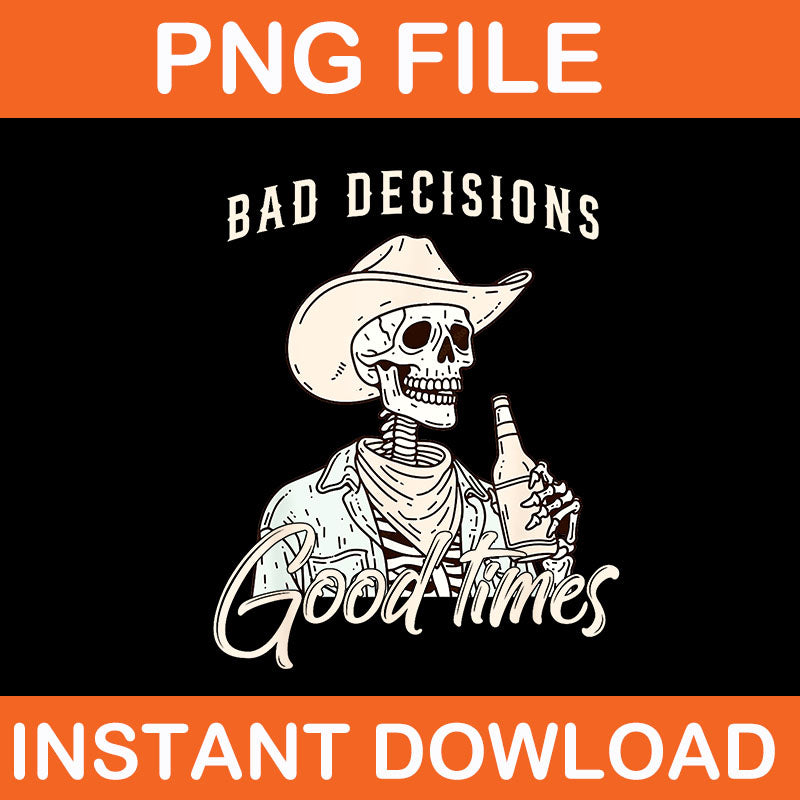 Bad Decisions Good Times Skeleton Cowboy PNG